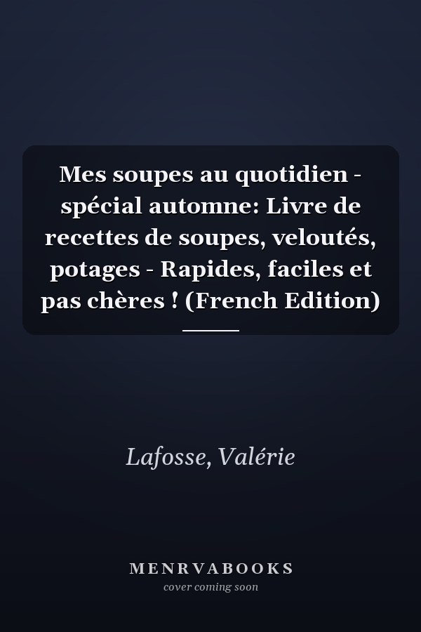 Mes soupes au quotidien - spécial automne: Livre de recettes de soupes, veloutés, potages - Rapides, faciles et pas chères ! (French Edition)