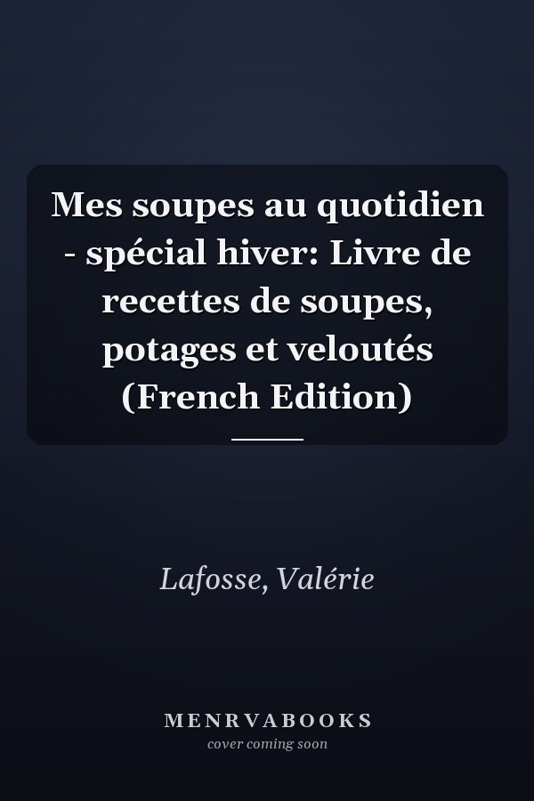 Mes soupes au quotidien - spécial hiver: Livre de recettes de soupes, potages et veloutés (French Edition)