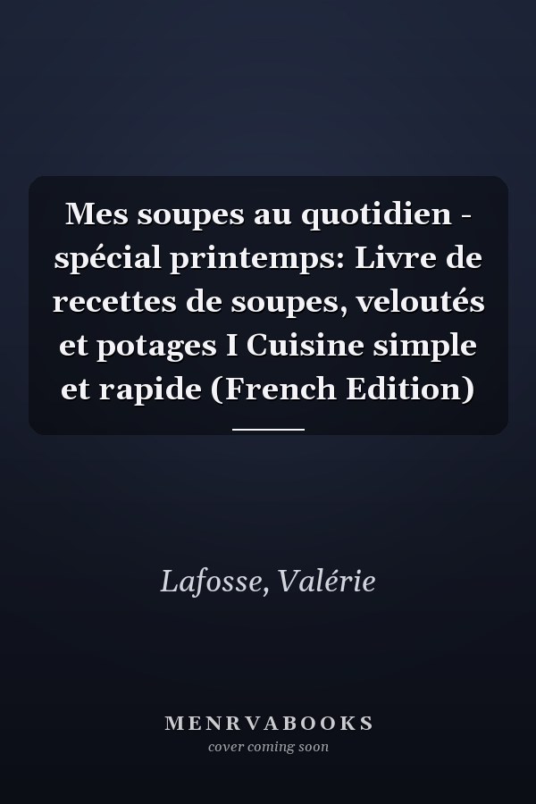 Mes soupes au quotidien - spécial printemps: Livre de recettes de soupes, veloutés et potages I Cuisine simple et rapide (French Edition)