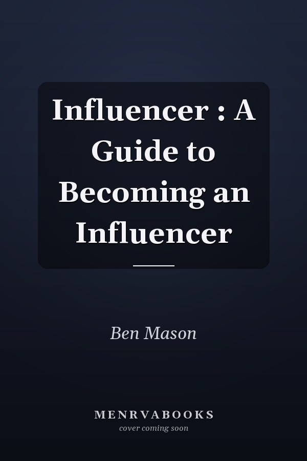 Influencer : A Guide to Becoming an Influencer