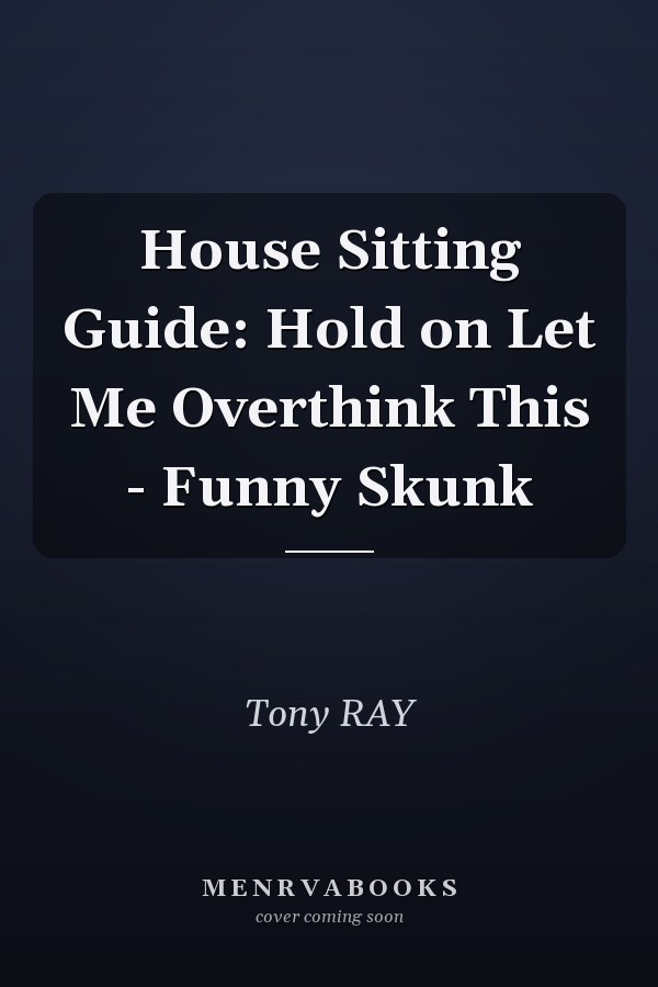 House Sitting Guide: Hold on Let Me Overthink This - Funny Skunk
