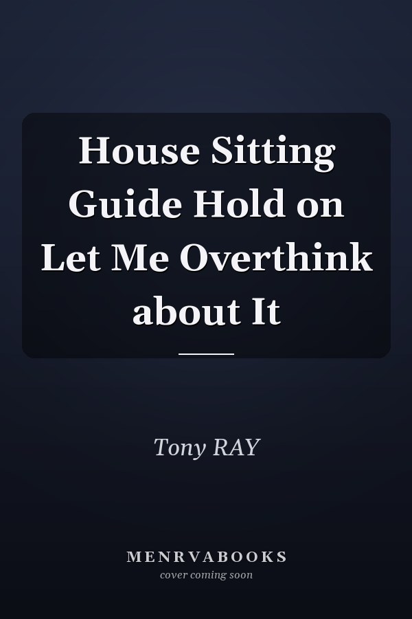 House Sitting Guide Hold on Let Me Overthink about It