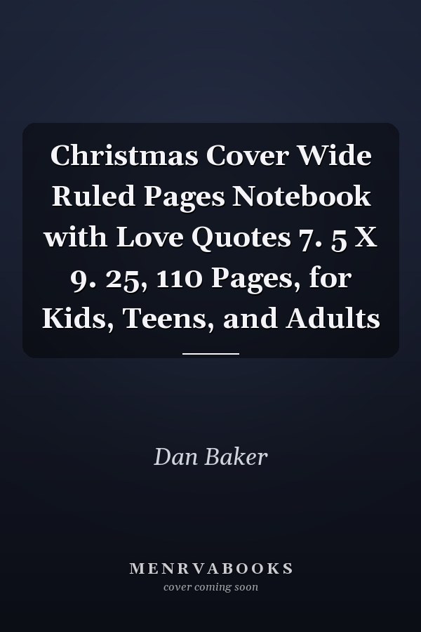 Christmas Cover Wide Ruled Pages Notebook with Love Quotes 7. 5 X 9. 25, 110 Pages, for Kids, Teens, and Adults