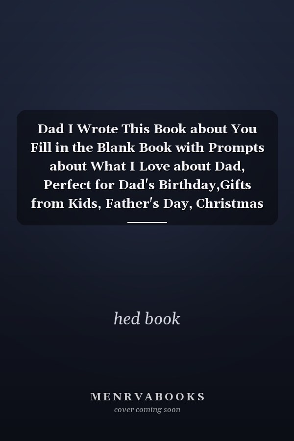 Dad I Wrote This Book about You Fill in the Blank Book with Prompts about What I Love about Dad, Perfect for Dad's Birthday,Gifts from Kids, Father's Day, Christmas Or Just to Show Dad How Much You Really Love Him!