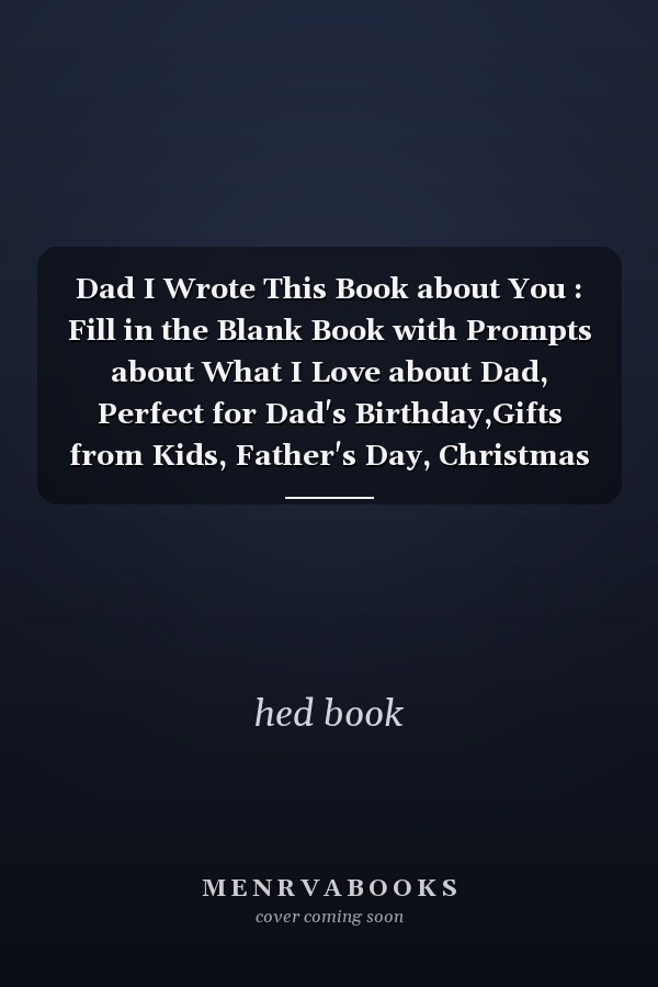 Dad I Wrote This Book about You : Fill in the Blank Book with Prompts about What I Love about Dad, Perfect for Dad's Birthday,Gifts from Kids, Father's Day, Christmas or Just to Show Dad How Much You Really Love Him!