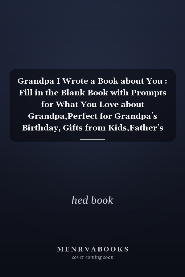 Grandpa I Wrote a Book about You : Fill in the Blank Book with Prompts for What You Love about Grandpa,Perfect for Grandpa's Birthday, Gifts from Kids,Father's Day,Christmas or Just to Show Dad How Much You Really Love Him!