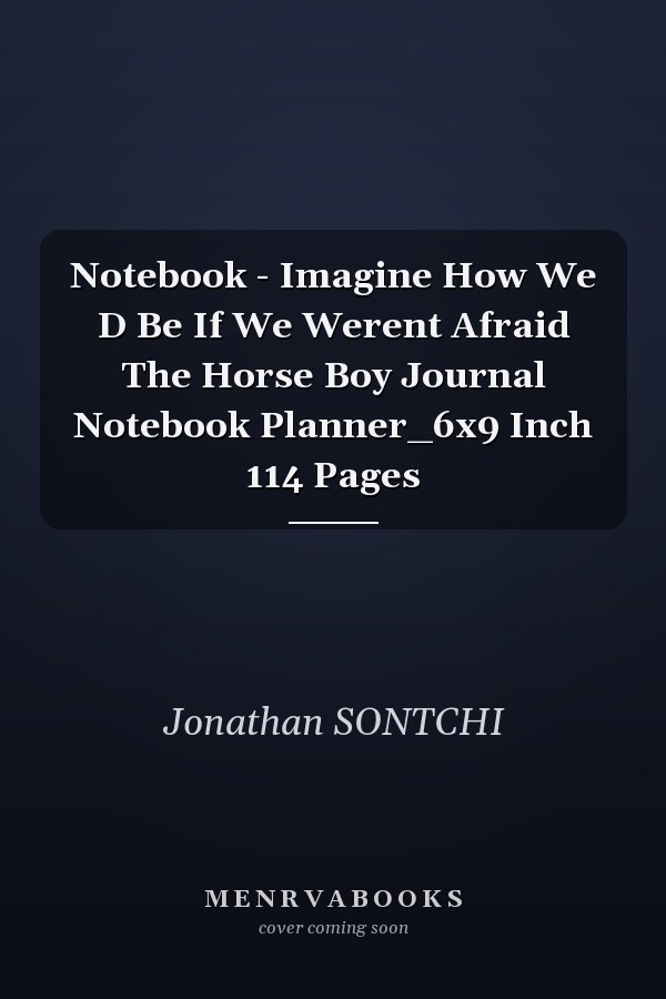 Notebook - Imagine How We D Be If We Werent Afraid The Horse Boy Journal Notebook Planner_6x9 Inch 114 Pages