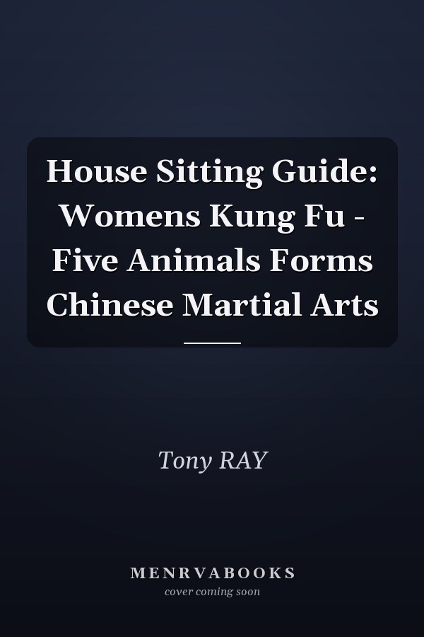 House Sitting Guide: Womens Kung Fu - Five Animals Forms Chinese Martial Arts