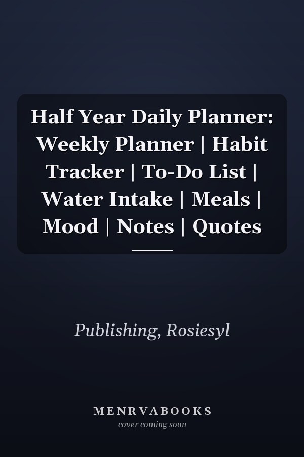 Half Year Daily Planner: Weekly Planner | Habit Tracker | To-Do List | Water Intake | Meals | Mood | Notes | Quotes