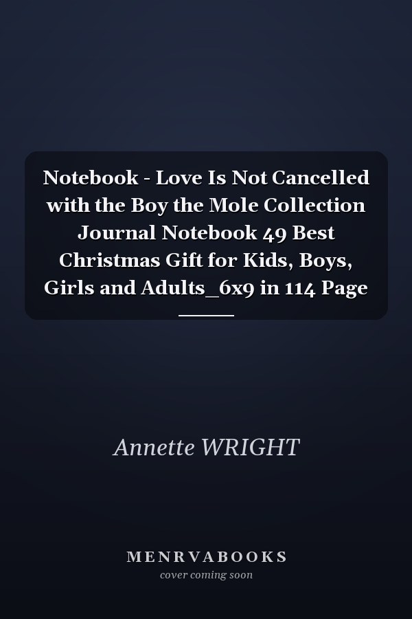 Notebook - Love Is Not Cancelled with the Boy the Mole Collection Journal Notebook 49 Best Christmas Gift for Kids, Boys, Girls and Adults_6x9 in 114 Page