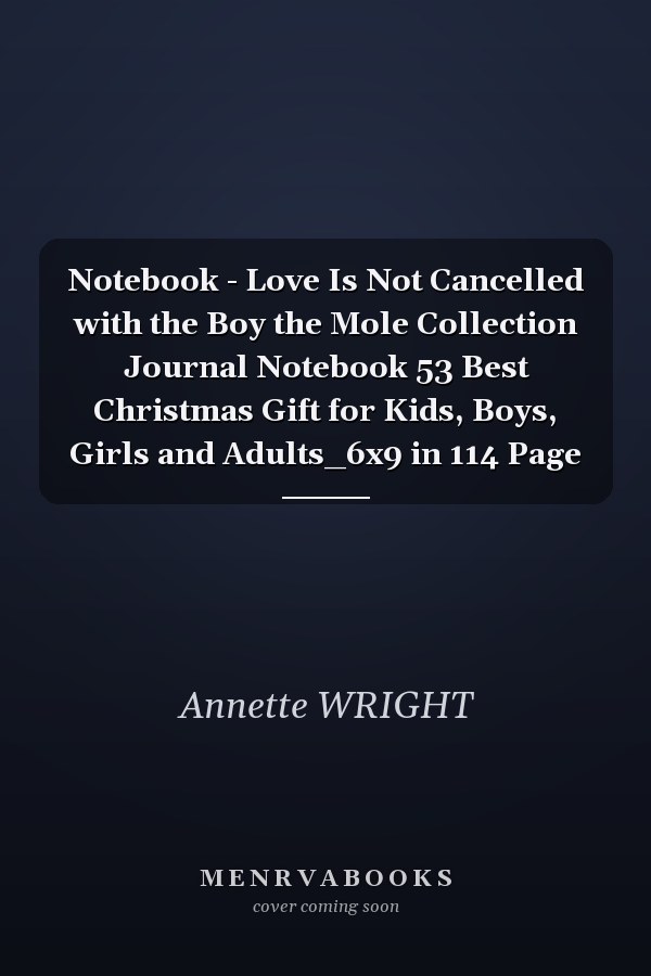Notebook - Love Is Not Cancelled with the Boy the Mole Collection Journal Notebook 53 Best Christmas Gift for Kids, Boys, Girls and Adults_6x9 in 114 Page