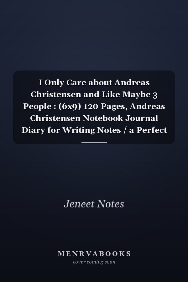 I Only Care about Andreas Christensen and Like Maybe 3 People : (6x9) 120 Pages, Andreas Christensen Notebook Journal Diary for Writing Notes / a Perfect Gift for All Andreas Christensen Lovers / Birthday Gifts