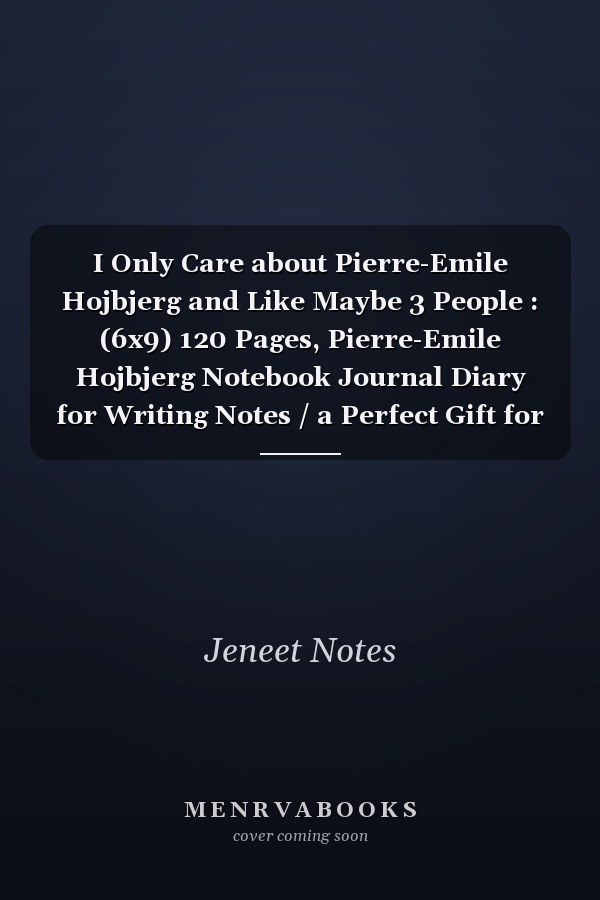 I Only Care about Pierre-Emile Hojbjerg and Like Maybe 3 People : (6x9) 120 Pages, Pierre-Emile Hojbjerg Notebook Journal Diary for Writing Notes / a Perfect Gift for All Pierre-Emile Hojbjerg Lovers / Birthday Gifts
