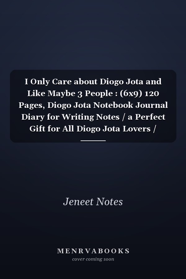 I Only Care about Diogo Jota and Like Maybe 3 People : (6x9) 120 Pages, Diogo Jota Notebook Journal Diary for Writing Notes / a Perfect Gift for All Diogo Jota Lovers / Birthday Gifts