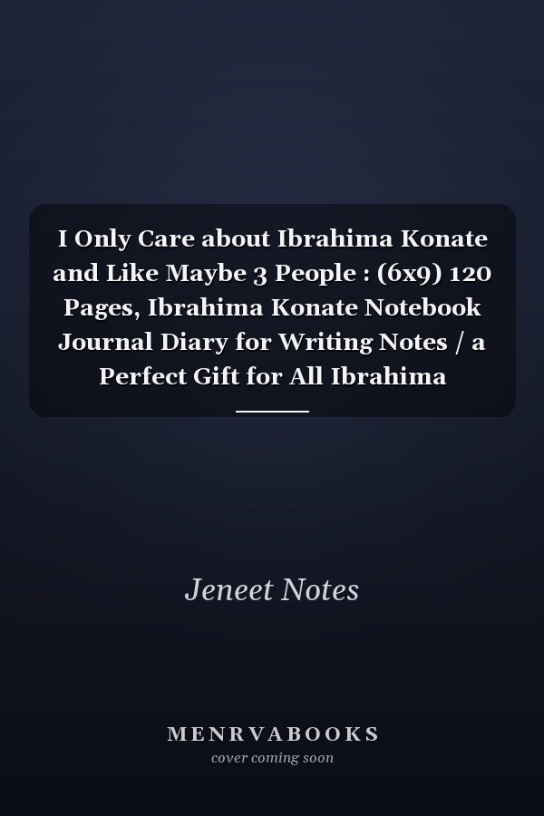 I Only Care about Ibrahima Konate and Like Maybe 3 People : (6x9) 120 Pages, Ibrahima Konate Notebook Journal Diary for Writing Notes / a Perfect Gift for All Ibrahima Konate Lovers / Birthday Gifts