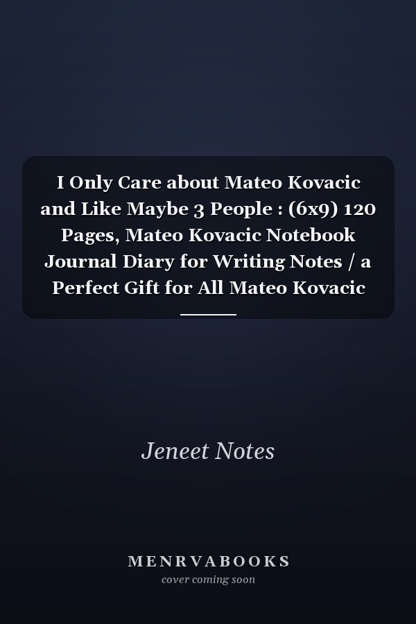 I Only Care about Mateo Kovacic and Like Maybe 3 People : (6x9) 120 Pages, Mateo Kovacic Notebook Journal Diary for Writing Notes / a Perfect Gift for All Mateo Kovacic Lovers / Birthday Gifts