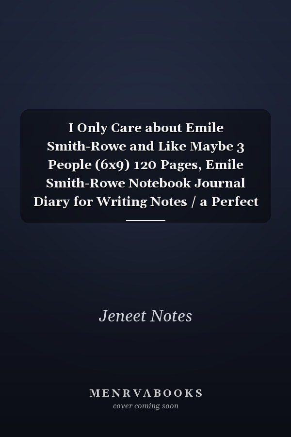 I Only Care about Emile Smith-Rowe and Like Maybe 3 People (6x9) 120 Pages, Emile Smith-Rowe Notebook Journal Diary for Writing Notes / a Perfect Gift for All Emile Smith-Rowe Lovers / Birthday Gifts