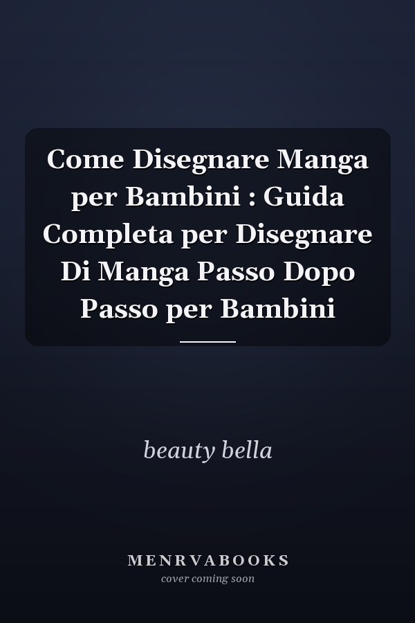 Come Disegnare Manga per Bambini : Guida Completa per Disegnare Di Manga Passo Dopo Passo per Bambini