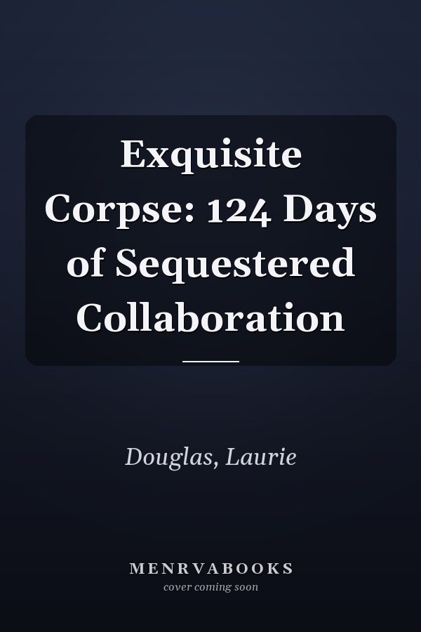 Exquisite Corpse: 124 Days of Sequestered Collaboration