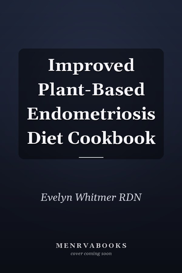 Improved Plant-Based Endometriosis Diet Cookbook