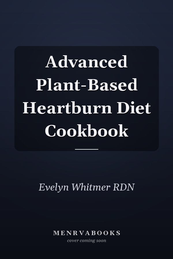Advanced Plant-Based Heartburn Diet Cookbook