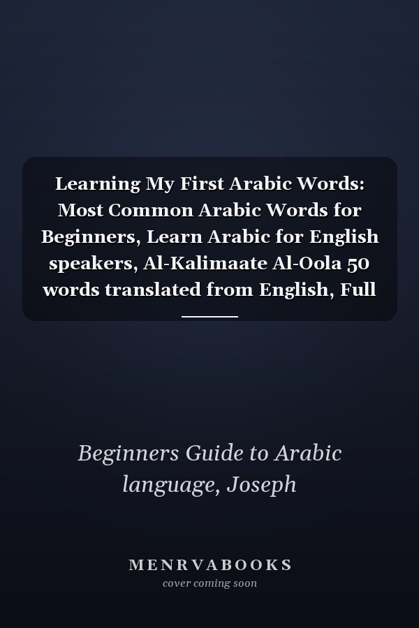 Learning My First Arabic Words: Most Common Arabic Words for Beginners, Learn Arabic for English speakers, Al-Kalimaate Al-Oola 50 words translated from English, Full color bilingual picture book