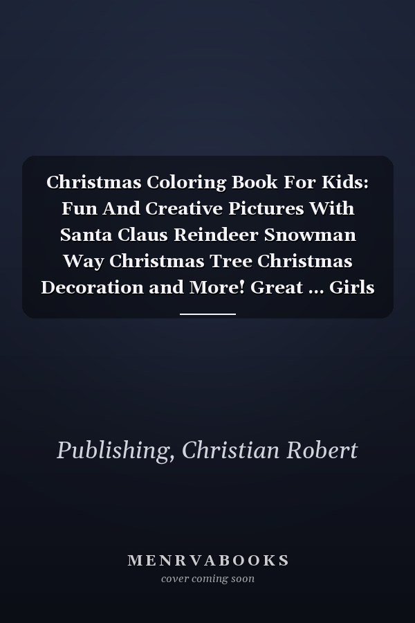 Christmas Coloring Book For Kids: Fun And Creative Pictures With Santa Claus Reindeer Snowman Way Christmas Tree Christmas Decoration and More! Great ... Girls And Boys Ages 4-8 To Celebrate Holidays