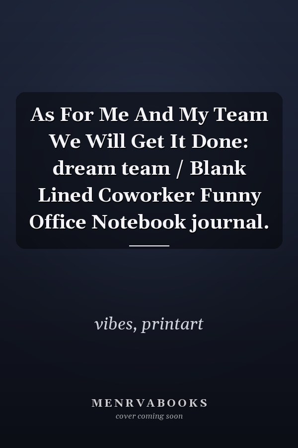 As For Me And My Team We Will Get It Done: dream team / Blank Lined Coworker Funny Office Notebook journal.