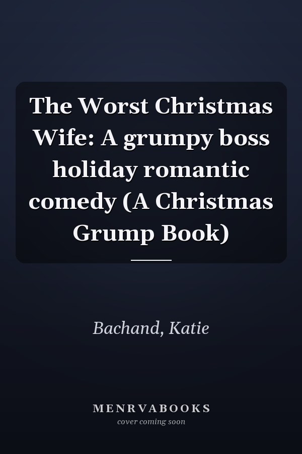 The Worst Christmas Wife: A grumpy boss holiday romantic comedy (A Christmas Grump Book)