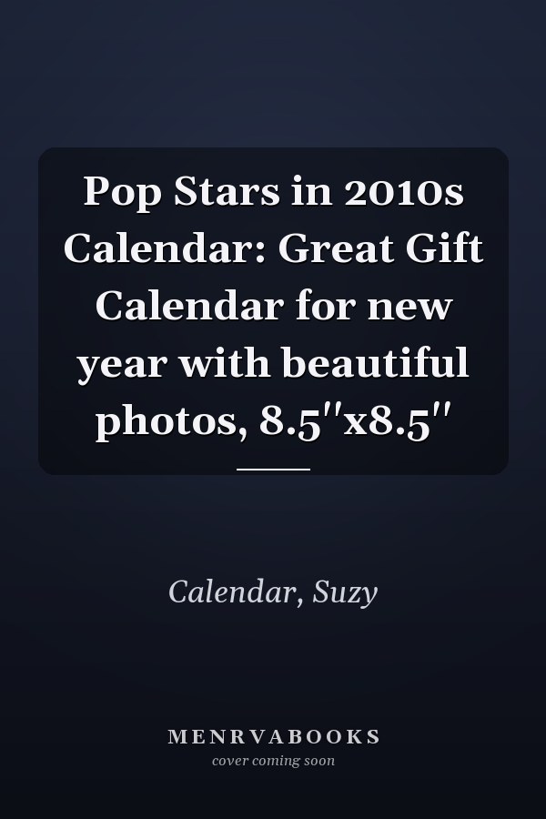 Pop Stars in 2010s Calendar: Great Gift Calendar for new year with beautiful photos, 8.5''x8.5''