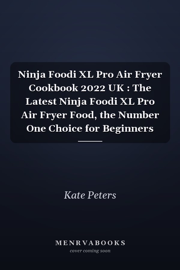 Ninja Foodi XL Pro Air Fryer Cookbook 2022 UK : The Latest Ninja Foodi XL Pro Air Fryer Food, the Number One Choice for Beginners