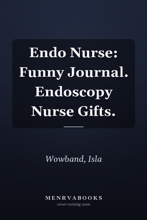 Endo Nurse: Funny Journal. Endoscopy Nurse Gifts.