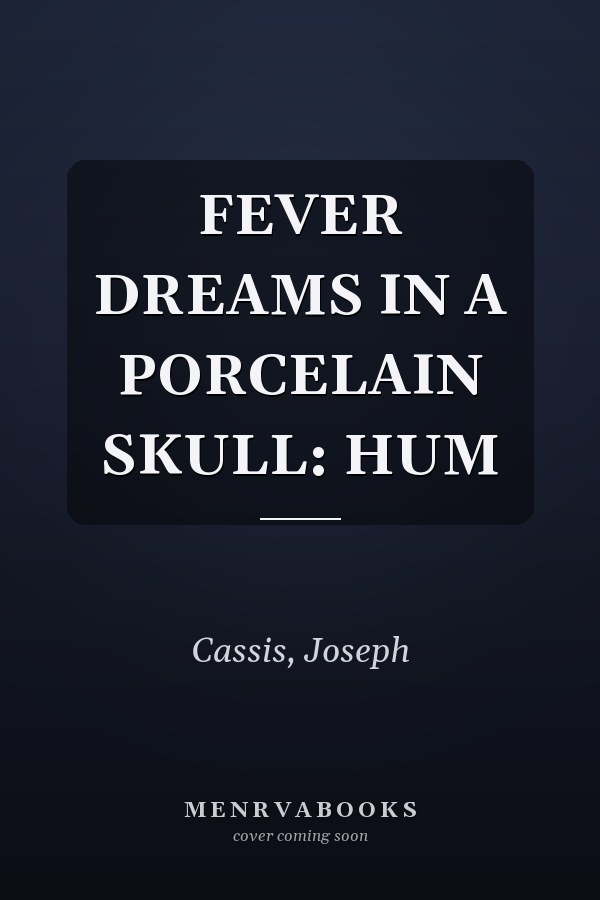 FEVER DREAMS IN A PORCELAIN SKULL: HUM