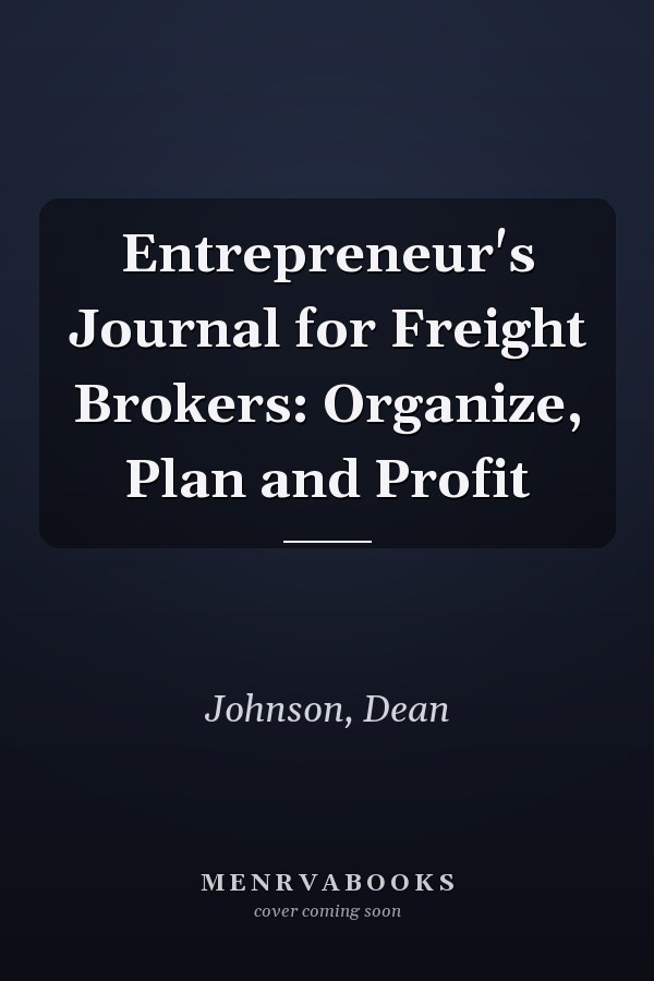 Entrepreneur's Journal for Freight Brokers: Organize, Plan and Profit