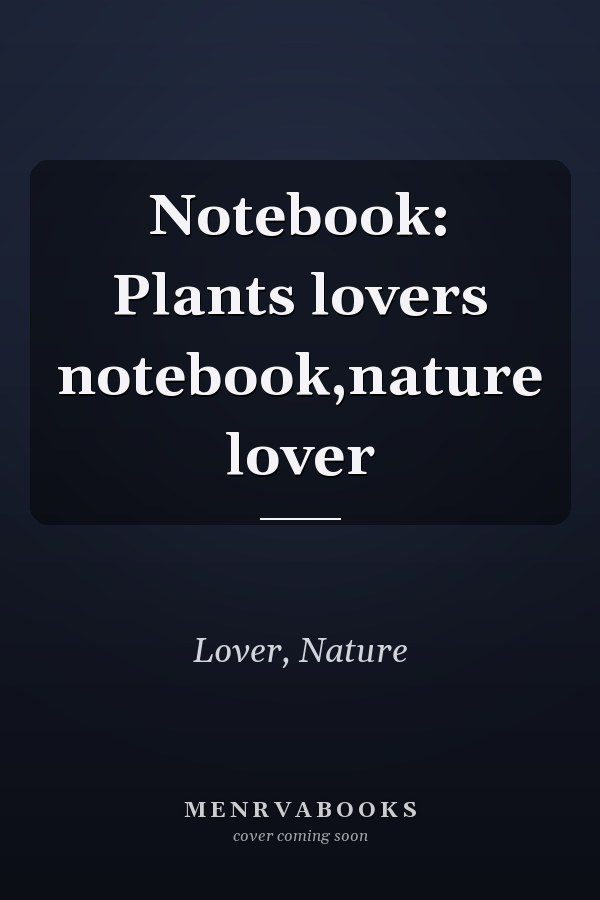 Notebook: Plants lovers notebook,nature lover