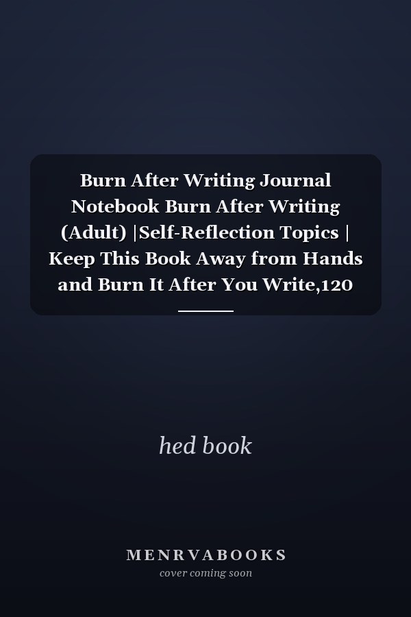 Burn After Writing Journal Notebook Burn After Writing (Adult) |Self-Reflection Topics | Keep This Book Away from Hands and Burn It After You Write,120 LINED PAGES, 6 X 9