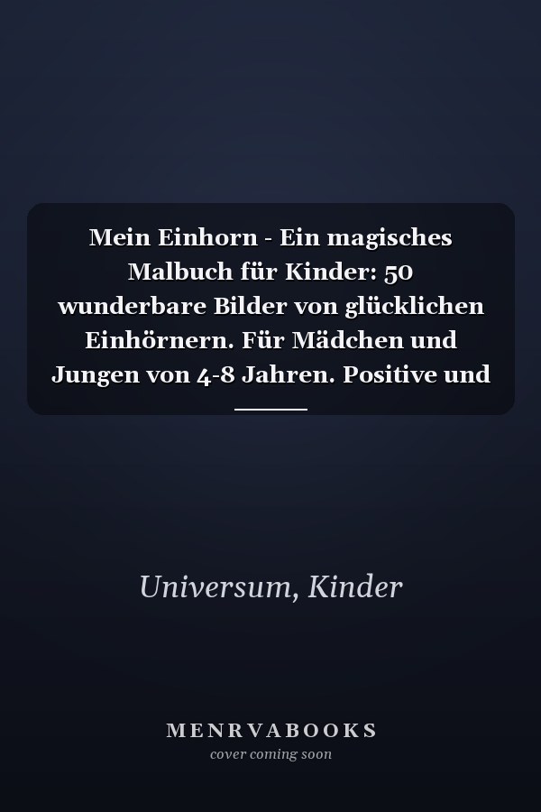 Mein Einhorn - Ein magisches Malbuch für Kinder: 50 wunderbare Bilder von glücklichen Einhörnern. Für Mädchen und Jungen von 4-8 Jahren. Positive und ... für Kleinkinder und Kinder. (German Edition)