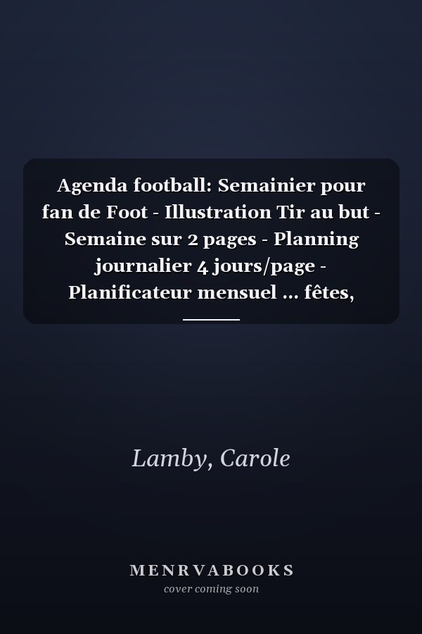 Agenda football: Semainier pour fan de Foot - Illustration Tir au but - Semaine sur 2 pages - Planning journalier 4 jours/page - Planificateur mensuel ... fêtes, fériés, notes persos (French Edition)