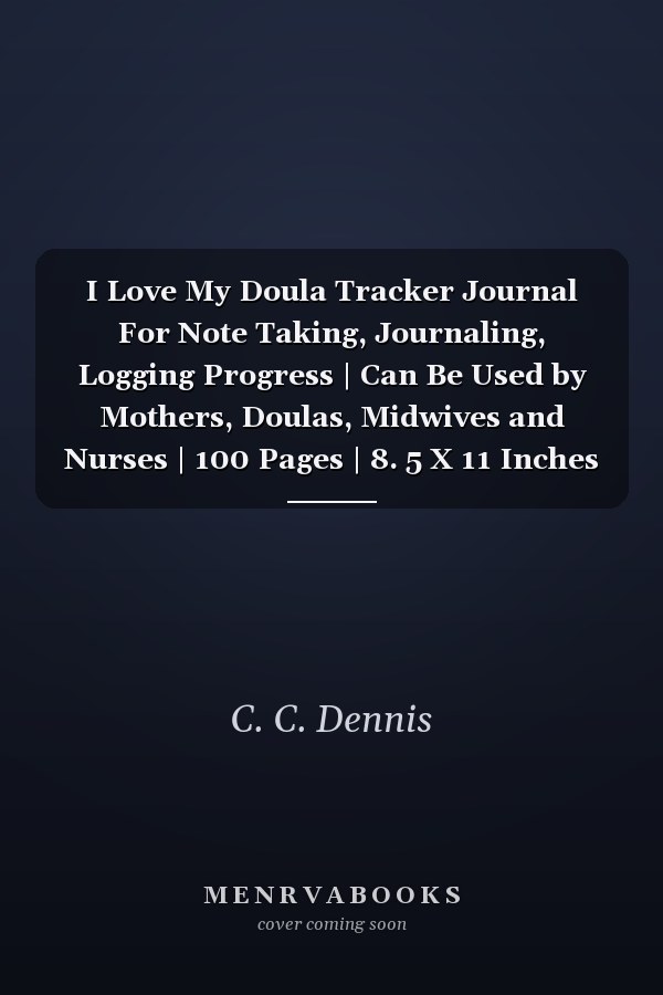 I Love My Doula Tracker Journal For Note Taking, Journaling, Logging Progress | Can Be Used by Mothers, Doulas, Midwives and Nurses | 100 Pages | 8. 5 X 11 Inches