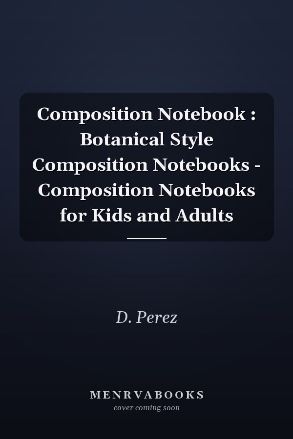 Composition Notebook: Botanical Style Composition Notebooks - Composition Notebooks for Kids and Adults