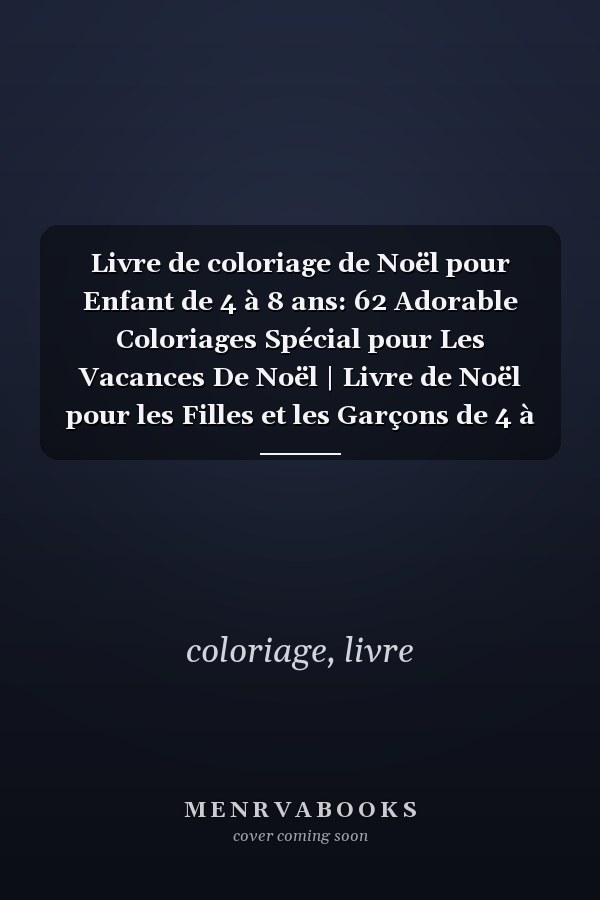 Livre de coloriage de Noël pour Enfant de 4 à 8 ans: 62 Adorable Coloriages Spécial pour Les Vacances De Noël | Livre de Noël pour les Filles et les Garçons de 4 à 8 ans, 9 à 12 ans (French Edition)