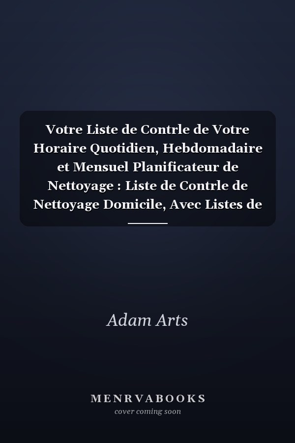 Votre Liste de Contrle de Votre Horaire Quotidien, Hebdomadaire et Mensuel Planificateur de Nettoyage : Liste de Contrle de Nettoyage  Domicile, Avec Listes de Contrle et Listes de Tches. . Simple d'utilisation 6X9 SANS DGAGEMENT 120
