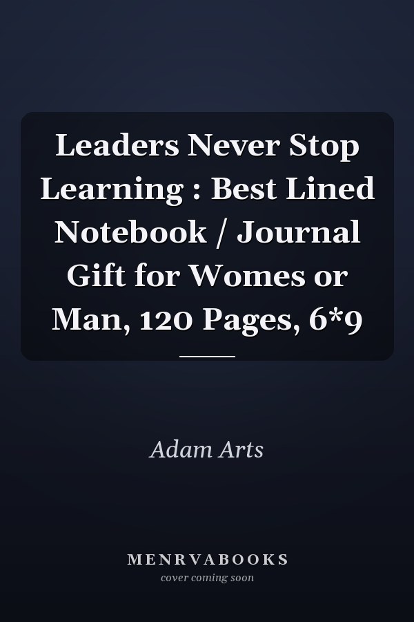 Leaders Never Stop Learning : Best Lined Notebook / Journal Gift for Womes or Man, 120 Pages, 6*9
