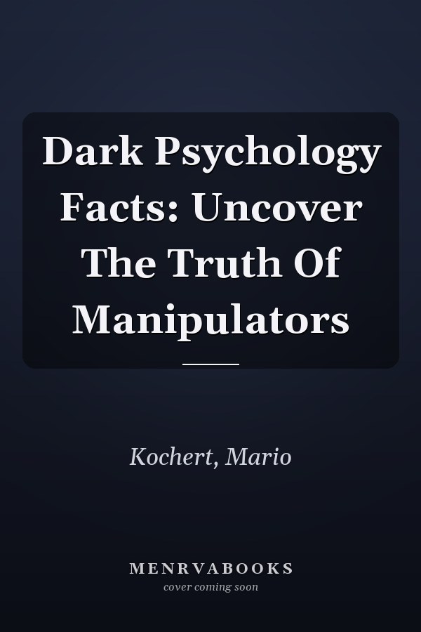 Dark Psychology Facts: Uncover The Truth Of Manipulators