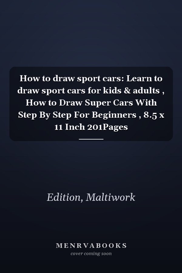 How to draw sport cars: Learn to draw sport cars for kids & adults , How to Draw Super Cars With Step By Step For Beginners , 8.5 x 11 Inch 201Pages