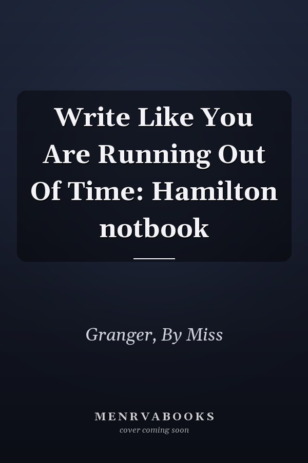 Write Like You Are Running Out Of Time: Hamilton notbook