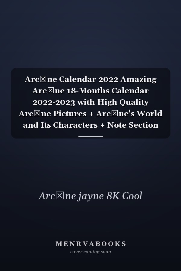 Arcạne Calendar 2022 Amazing Arcạne 18-Months Calendar 2022-2023 with High Quality Arcạne Pictures + Arcạne's World and Its Characters + Note Section for Planning |7 Month Bonus|