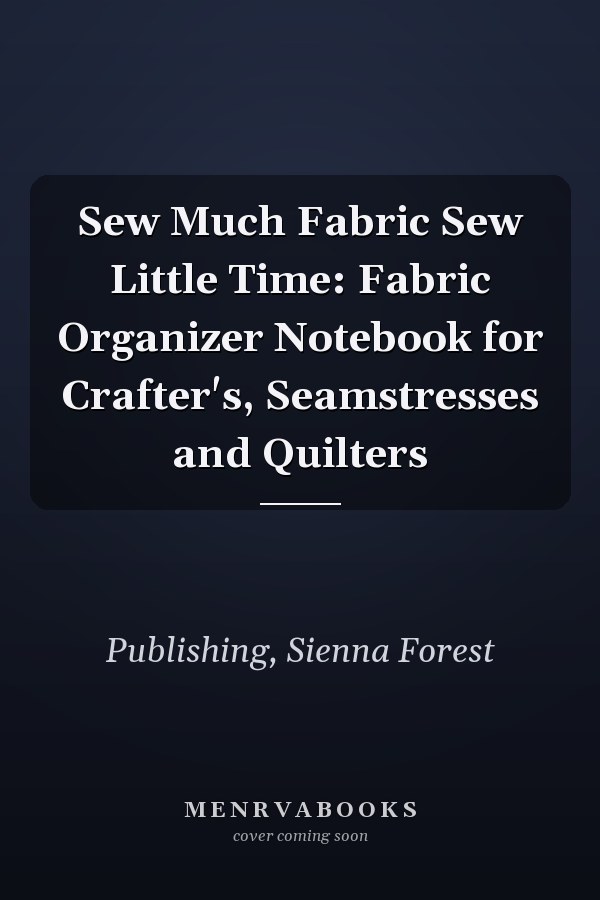 Sew Much Fabric Sew Little Time: Fabric Organizer Notebook for Crafter's, Seamstresses and Quilters