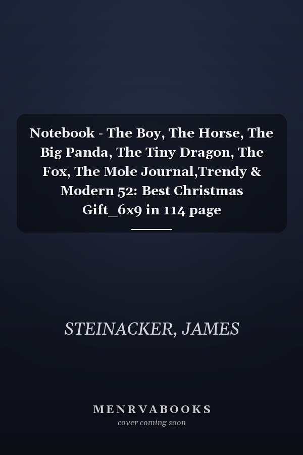 Notebook - The Boy, The Horse, The Big Panda, The Tiny Dragon, The Fox, The Mole Journal,Trendy & Modern 52: Best Christmas Gift_6x9 in 114 page