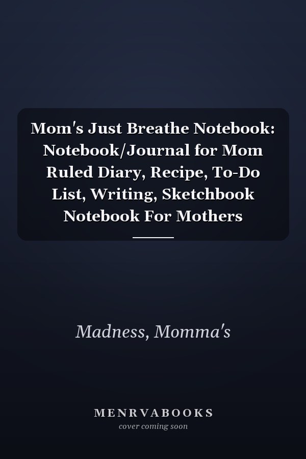 Mom's Just Breathe Notebook: Notebook/Journal for Mom Ruled Diary, Recipe, To-Do List, Writing, Sketchbook Notebook For Mothers